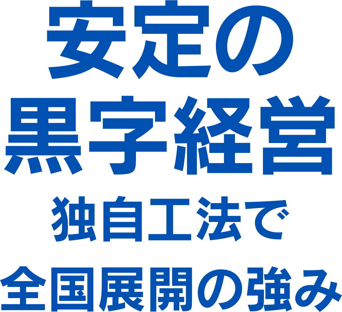 安定の黒字経営独自工法で全国展開の強み